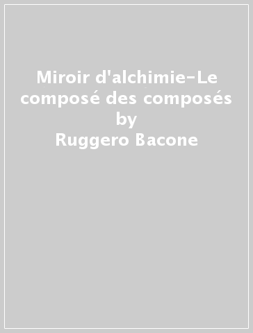 Miroir d'alchimie-Le composé des composés - Alberto Magno (sant