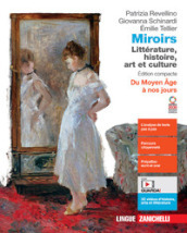 Miroirs. Littérature, histoire, art et culture. Édition compacte. Du Moyen Âge à nos jours. Per le Scuole superiori. Con espansione online