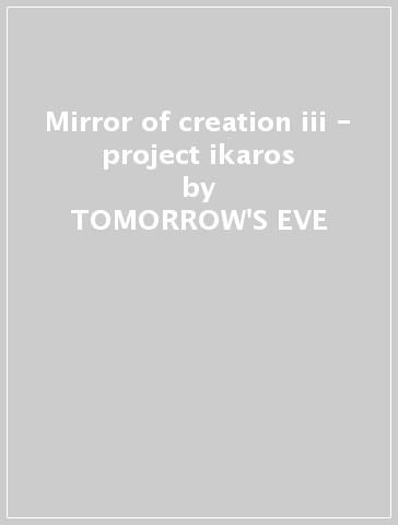 Mirror of creation iii - project ikaros - TOMORROW