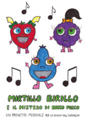 Mirtillo Birillo e il mistero di Bosco Fosco. Un progetto musicale per la scuola dell infanzia