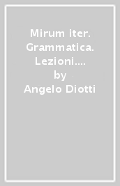 Mirum iter. Grammatica. Lezioni. Per le Scuole superiori. Con e-book. Con espansione online. Vol. 1