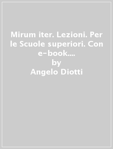 Mirum iter. Lezioni. Per le Scuole superiori. Con e-book. Con espansione online. Vol. 1 - Angelo Diotti - Maria Pia Ciuffarella