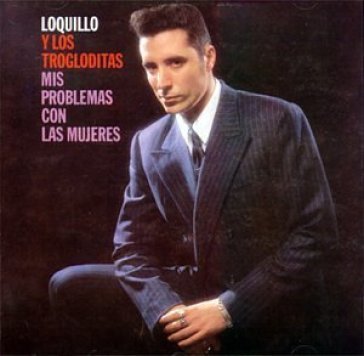 Mis problemas con las muj - Loquillo - LOS TROGLODITAS