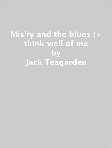 Mis'ry and the blues (+ think well of me - Jack Teagarden