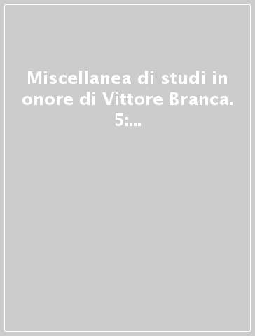 Miscellanea di studi in onore di Vittore Branca. 5: Indagini Otto-Novecentesche