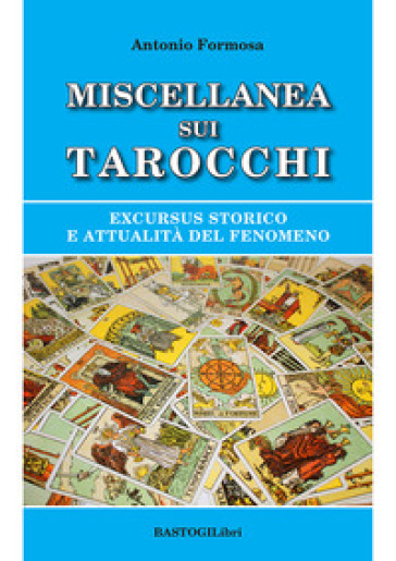 Miscellanea sui tarocchi. Excursus storico e attualità del fenomeno - Antonio Formosa