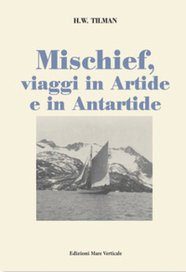 Mischief, viaggi in Artide e in Antartide - H. William Tilman
