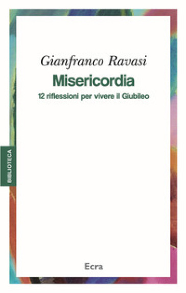Misericordia. 12 riflessioni per vivere il Giubileo - Gianfranco Ravasi