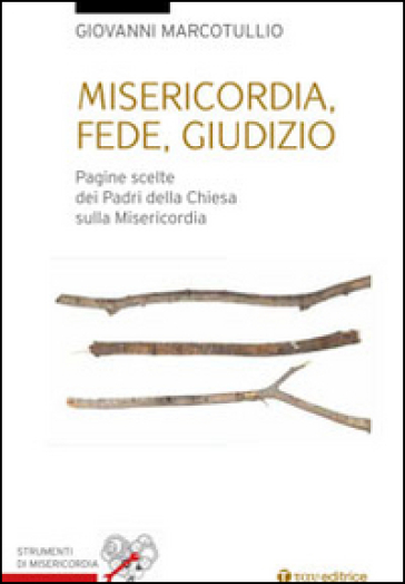 Misericordia, fede, giudizio. Pagine scelte dai padri della Chiesa sulla misericordia - Giovanni Marcotullio