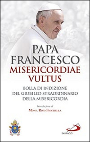 Misericordiae vultus. Bolla di indizione del giubileo straordinario della misericordia - Papa Francesco (Jorge Mario Bergoglio)