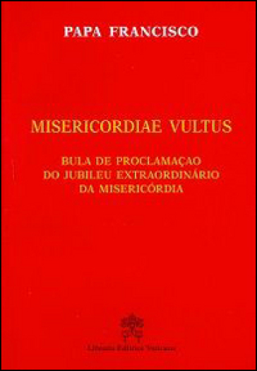 Misericordiae vultus. Bula de proclamacao do Jubileu extraordinario da misericordia - Papa Francesco (Jorge Mario Bergoglio)