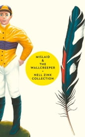 Mislaid & The Wallcreeper: The Nell Zink Collection