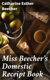Miss Beecher s Domestic Receipt Book