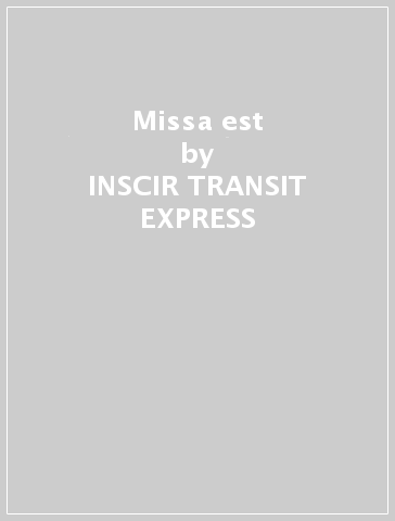 Missa est - INSCIR TRANSIT EXPRESS