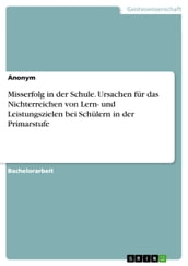 Misserfolg in der Schule. Ursachen für das Nichterreichen von Lern- und Leistungszielen bei Schülern in der Primarstufe