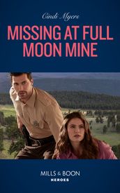 Missing At Full Moon Mine (Eagle Mountain: Search for Suspects, Book 3) (Mills & Boon Heroes)