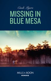 Missing In Blue Mesa (The Ranger Brigade: Family Secrets, Book 5) (Mills & Boon Heroes)