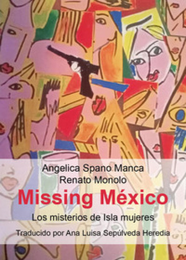 Missing Mexico. Los misterios de Isla Mujeres - Angelica Spano Manca - Renato Monolo