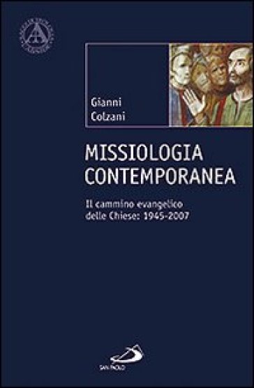 Missiologia contemporanea. Il cammino evangelico delle chiese: 1945-2007 - Gianni Colzani