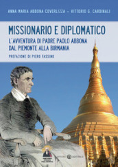 Missionario e diplomatico. L avventura di padre Paolo Abbona dal Piemonte alla Birmania