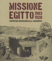 Missione Egitto 1903-1920. L avventura archeologica M.A.I. raccontata. Catalogo della mostra (Torino, 11 marzo-10 settembre 2017). Ediz. a colori