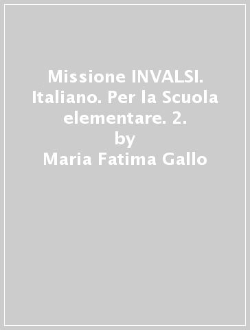Missione INVALSI. Italiano. Per la Scuola elementare. 2. - Maria Fatima Gallo - Marcella Papeschi