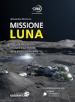 Missione Luna. Storia, esplorazione e futuro di un mondo dove presto torneremo. Ediz. a colori