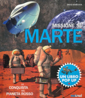 Missione su Marte. La conquista del pianeta rosso. Libro pop-up. Ediz. a colori