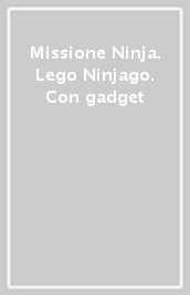 Missione Ninja. Lego Ninjago. Con gadget