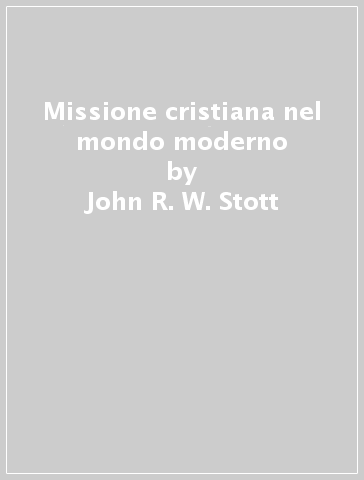 Missione cristiana nel mondo moderno - John R. W. Stott