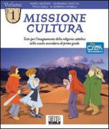 Missione cultura. Testo per l'insegnamento della religione cattolica. Per la Scuola media. 1. - Marco Bizzarri - Giordana Cavicchi - Dalli Paola