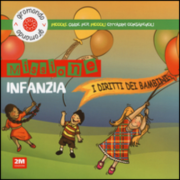 Missione infanzia. I diritti dei bambini. Piccole guide per piccoli cittadini consapevoli. Con adesivi