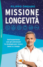 Missione longevità. Dall esperienza con gli astronauti le strategie per vivere bene e a lungo