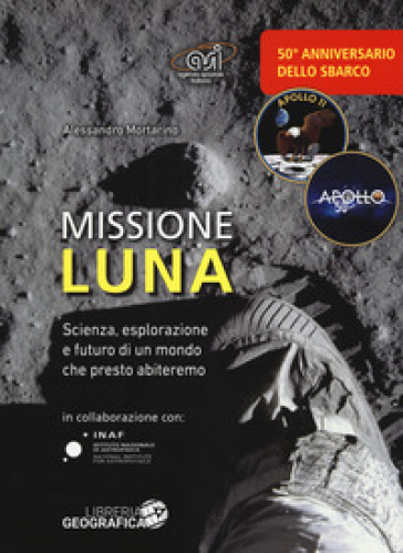 Missione luna. Scienza, esplorazione e futuro di un mondo che presto abiteremo. Ediz. a colori - Alessandro Mortarino