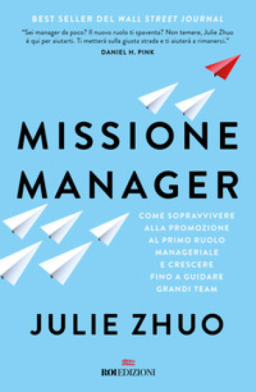 Missione manager. Come sopravvivere alla promozione al primo ruolo manageriale e crescere fino a guidare grandi team - Julie Zuho