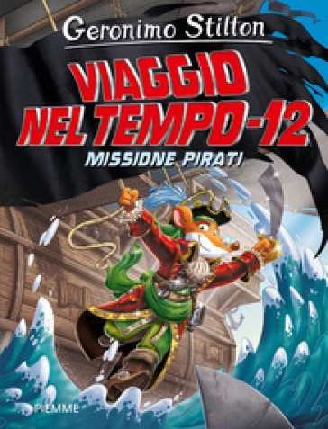 Missione pirati. Viaggio nel tempo 12. Nuova ediz. - Geronimo Stilton