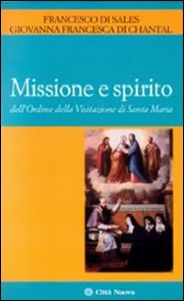 Missione e spirito dell'Ordine della Visitazione di santa Maria - Francesco di Sales (santo) - Giovanna di Chantal