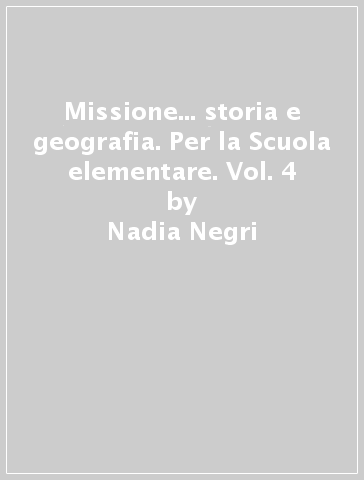 Missione... storia e geografia. Per la Scuola elementare. Vol. 4 - Nadia Negri