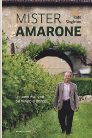 Mister Amarone. Un uomo e un vino dal Veneto al mondo - Kate Singleton