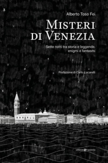 Misteri di Venezia. Sette notti tra storia e leggende, enigmi e fantasmi - Alberto Toso Fei