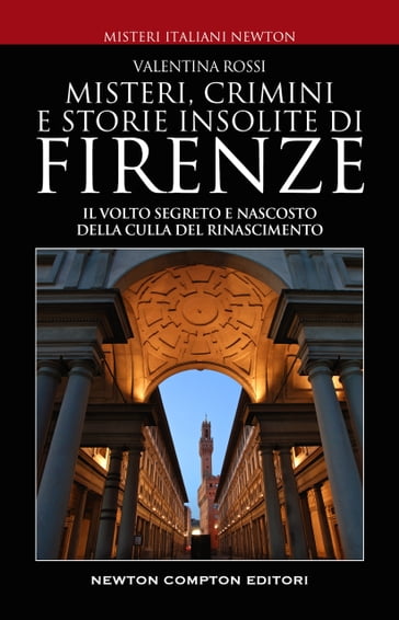 Misteri, crimini e storie insolite di Firenze - Valentina Rossi