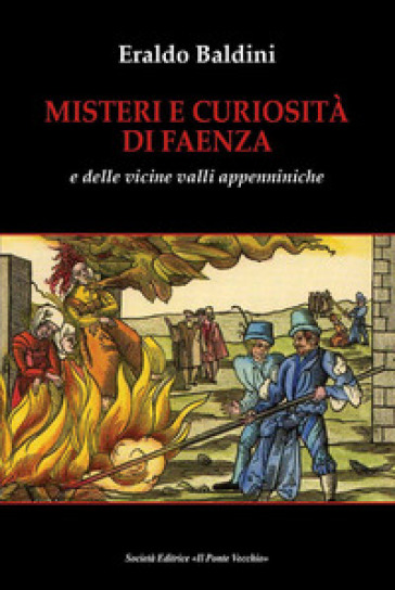 Misteri e curiosità di Faenza e delle vicine valli appenniniche - Eraldo Baldini