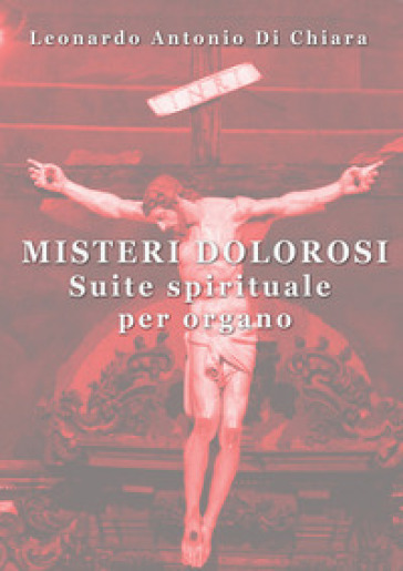 Misteri dolorosi. Suite spirituale per organo - Leonardo Antonio Di Chiara