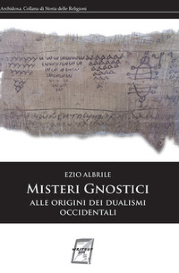 Misteri gnostici. Alle origini dei dualismi occidentali - Ezio Albrile