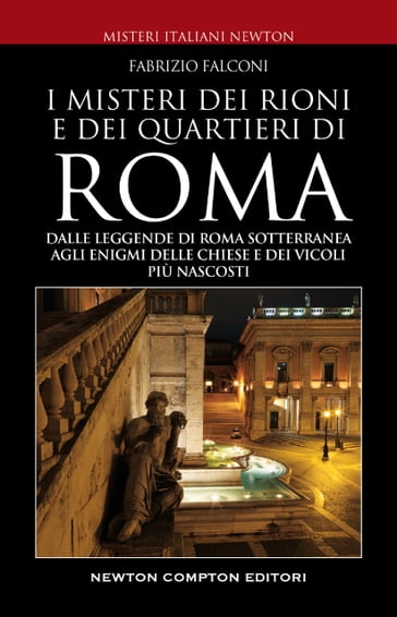 Misteri e segreti dei rioni e dei quartieri di Roma - Fabrizio Falconi