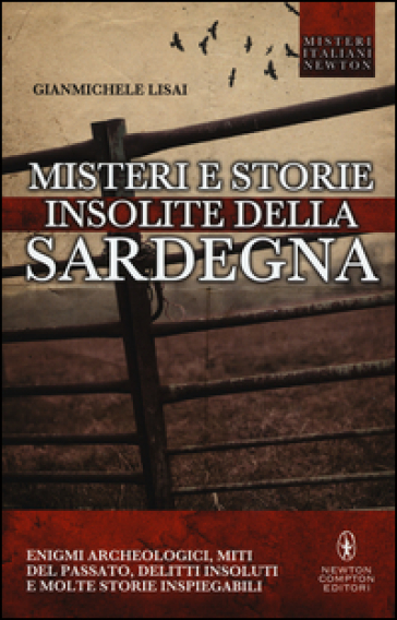 Misteri e storie insolite della Sardegna. Enigmi archeologici, miti del passato, delitti insoluti e molte storie inspiegabili - Gianmichele Lisai