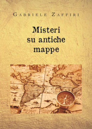 Misteri su antiche mappe - Gabriele Zaffiri