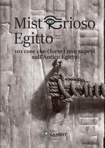 Misterioso Egitto. 101 cose che (forse) non sapevi sull'antico Egitto - Luigi Manzo