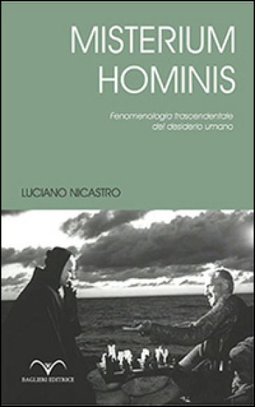 Misterium Hominis. Fenomenologia trascendentale del desiderio umano - Luciano Nicastro