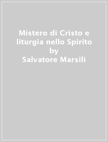 Mistero di Cristo e liturgia nello Spirito - Salvatore Marsili